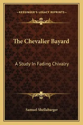 The Chevalier Bayard: Un studiu despre cavalerismul pe cale de dispariție - The Chevalier Bayard: A Study In Fading Chivalry