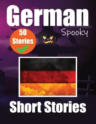 50 Short Spooky Storiеs in German A Bilingual Journеy in English and German: Haunted Tales in English and German Learn German Language in
