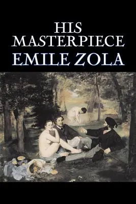 Capodopera sa de Emile Zola, Ficțiune, Literatură, Clasici - His Masterpiece by Emile Zola, Fiction, Literary, Classics
