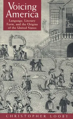 Voicing America: Limba, forma literară și originile Statelor Unite - Voicing America: Language, Literary Form, and the Origins of the United States