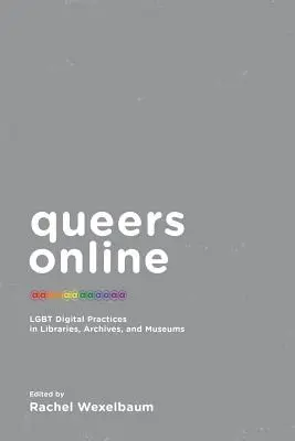 Queers Online: Practici digitale LGBT în biblioteci, arhive și muzee - Queers Online: LGBT Digital Practices in Libraries, Archives, and Museums