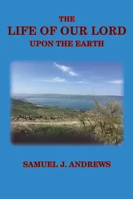 Viața Domnului nostru pe Pământ: Considerată în relații istorice, cronologice și geografice - The Life of Our Lord Upon the Earth: Considered in the Historical, Chronological, and Geographical Relations