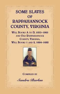 Unii sclavi din Rappahannock County, Virginia Will Books A to D, 1833-1865 și Old Rappahannock County, Virginia Will Books 1 and 2, 1664-1682 - Some Slaves of Rappahannock County, Virginia Will Books A to D, 1833-1865 and Old Rappahannock County, Virginia Will Books 1 and 2, 1664-1682