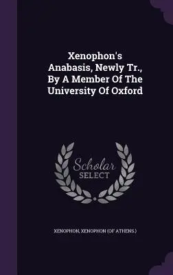 Anabasis a lui Xenofon, nou tradusă, de un membru al Universității din Oxford - Xenophon's Anabasis, Newly Tr., By A Member Of The University Of Oxford