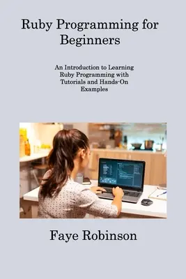 Programare Ruby pentru începători: O introducere în învățarea programării Ruby cu tutoriale și exemple practice - Ruby Programming for Beginners: An Introduction to Learning Ruby Programming with Tutorials and Hands-On Examples