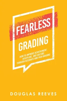 Fearless Grading: Cum să îmbunătățiți performanța, disciplina și cultura prin notarea precisă și corectă - Fearless Grading: How to Improve Achievement, Discipline, and Culture through Accurate and Fair Grading