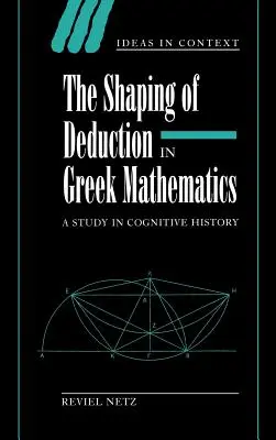 Modelarea deducției în matematica greacă: Un studiu în istoria cognitivă - The Shaping of Deduction in Greek Mathematics: A Study in Cognitive History