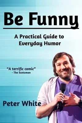 Fii amuzant: Un ghid practic al umorului cotidian - Be Funny: A Practical Guide to Everyday Humor