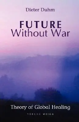 Viitor fără război. Teoria vindecării globale - Future Without War. Theory of Global Healing