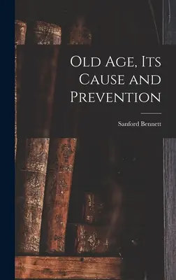 Bătrânețea, cauza și prevenirea ei - Old Age, Its Cause and Prevention