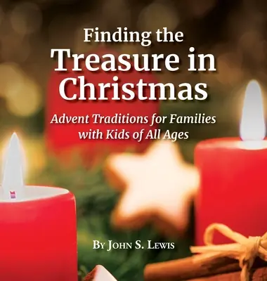 Finding the Treasure in Christmas: Tradiții de Advent pentru familii cu copii de toate vârstele - Finding the Treasure in Christmas: Advent Traditions for Families with Kids of All Ages