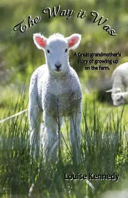 The Way it Was: A Great-grandmother's Stories of Growing up on the Farm (Poveștile unei străbunici despre copilăria la fermă) - The Way it Was: A Great-grandmother's Stories of Growing up on the Farm
