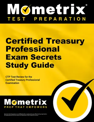 Ghid de studiu Certified Treasury Professional Exam Secrets: Ctp Test Review pentru examenul Certified Treasury Professional - Certified Treasury Professional Exam Secrets Study Guide: Ctp Test Review for the Certified Treasury Professional Examination