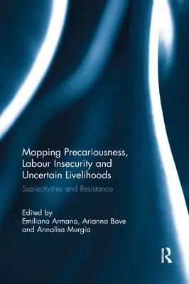 Cartografierea precarității, a insecurității muncii și a mijloacelor de subzistență nesigure: Subiectivități și rezistență - Mapping Precariousness, Labour Insecurity and Uncertain Livelihoods: Subjectivities and Resistance