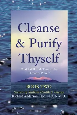 Cleanse & Purify Thyself, Book 2: Secretele sănătății și energiei radiante - Cleanse & Purify Thyself, Book 2: Secrets of Radiant Health & Energy