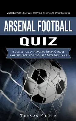 Arsenal Football Quiz: Cele mai multe întrebări care vă vor testa cunoștințele despre tunari (O colecție de quiz-uri trivia uimitoare și fapte amuzante pentru - Arsenal Football Quiz: Most Questions That Will Test Your Knowledge of the Gunners (A Collection of Amazing Trivia Quizzes and Fun Facts for