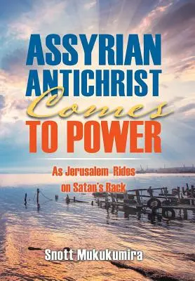 Antihristul asirian ajunge la putere: În timp ce Ierusalimul călărește pe spatele Satanei - Assyrian Antichrist Comes To Power: As Jerusalem Rides on Satan's Back