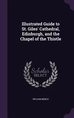 Ghid ilustrat al Catedralei St. Giles' din Edinburgh și al Capelei Ciulinului (Illustrated Guide to St. Giles' Cathedral, Edinburgh, and the Chapel of the Thistle) - Illustrated Guide to St. Giles' Cathedral, Edinburgh, and the Chapel of the Thistle