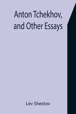 Anton Tchekhov și alte eseuri - Anton Tchekhov, and Other Essays