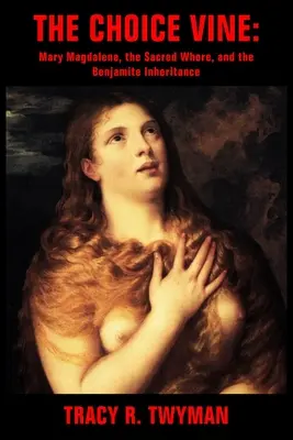 Vița aleasă: Maria Magdalena, târfa sacră și moștenirea benjamită - The Choice Vine: Mary Magdalene, the Sacred Whore, and the Benjamite Inheritance