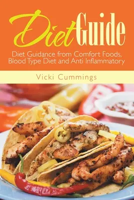 Ghid de dietă: Ghid de dietă din alimente reconfortante, dieta tipului de sânge și antiinflamatoare - Diet Guide: Diet Guidance from Comfort Foods, Blood Type Diet and Anti Inflammatory