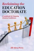 Reclaiming the Education Doctorate: Un ghid pentru (re)proiectarea programelor Edd - Reclaiming the Education Doctorate: A Guidebook for (Re)Designing Edd Programs