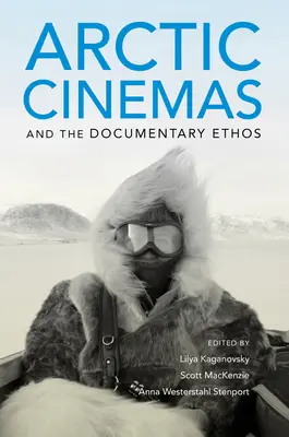 Cinematografele arctice și etosul documentarului - Arctic Cinemas and the Documentary Ethos
