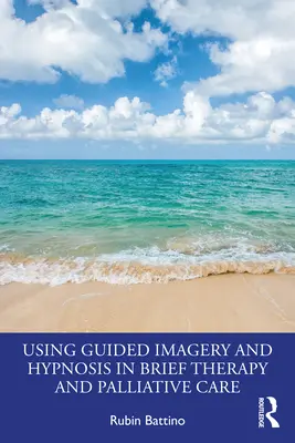 Utilizarea imaginilor ghidate și a hipnozei în terapia scurtă și îngrijirea paliativă - Using Guided Imagery and Hypnosis in Brief Therapy and Palliative Care