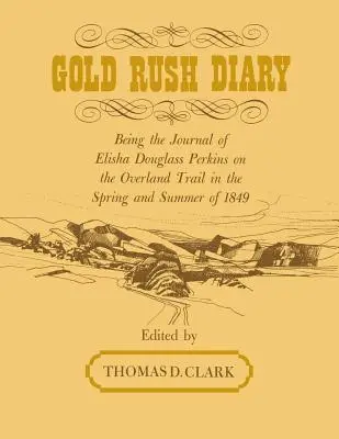 Gold Rush Diary: Fiind jurnalul lui Elisha Douglas Perkins pe traseul Overland în primăvara și vara anului 1849 - Gold Rush Diary: Being the Journal of Elisha Douglas Perkins on the Overland Trail in the Spring and Summer of 1849