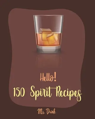 Hello! 150 Rețete Spirit: Cea mai bună carte de bucate cu băuturi spirtoase pentru începători [Cartea de rețete pentru cocktailuri cu rom, Cartea de rețete pentru Martini, Cartea de bucate pentru punch, Cartea de bucate pentru votcă - Hello! 150 Spirit Recipes: Best Spirit Cookbook Ever For Beginners [Rum Cocktail Recipe Book, Martini Recipe Book, Punch Cookbook, Vodka Cookbook