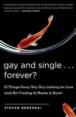 Gay și singuri ... Forever?: 10 lucruri pe care orice homosexual care caută dragostea (și nu o găsește) trebuie să le știe - Gay and Single ... Forever?: 10 Things Every Gay Guy Looking for Love (and Not Finding It) Needs to Know