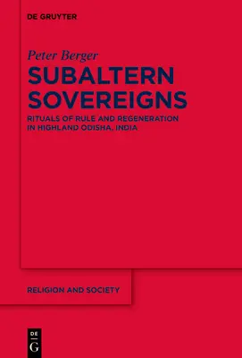 Suverani subalterni: Ritualuri de guvernare și regenerare în Highland Odisha, India - Subaltern Sovereigns: Rituals of Rule and Regeneration in Highland Odisha, India