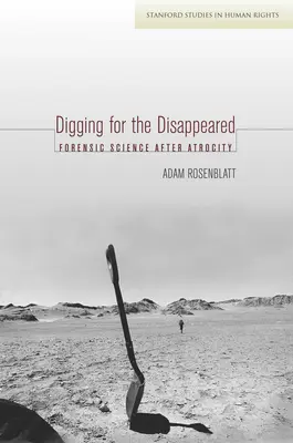 Săpături pentru cei dispăruți: Știința criminalistică după atrocitate - Digging for the Disappeared: Forensic Science After Atrocity