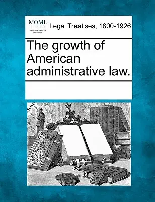 The Growth of American Administrative Law.