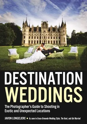 Nunți în destinație: Ghidul fotografului pentru fotografiere în locații exotice și neașteptate: The Photographer's Guide to Shooting in Exotic and Unexpected Locations - Destination Weddings: The Photographer's Guide to Shooting in Exotic and Unexpected Locations
