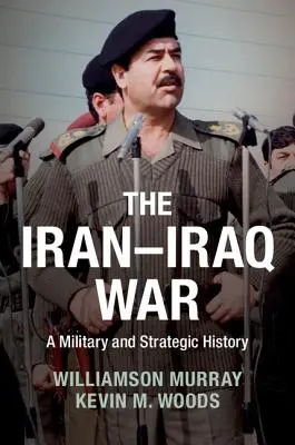 Războiul Iran-Irak: o istorie militară și strategică - The Iran-Iraq War: A Military and Strategic History