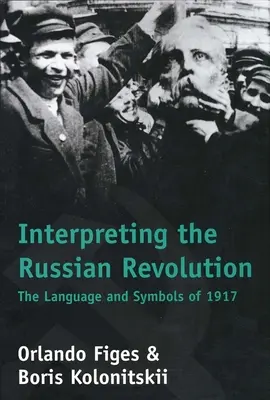 Interpretarea revoluției ruse: Limbajul și simbolurile anului 1917 - Interpreting the Russian Revolution: The Language and Symbols of 1917