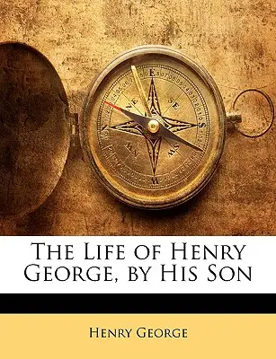 Viața lui Henry George, scrisă de fiul său - The Life of Henry George, by His Son