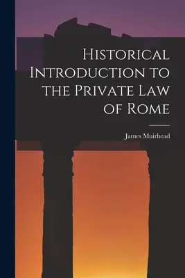 Introducere istorică în dreptul privat al Romei - Historical Introduction to the Private law of Rome