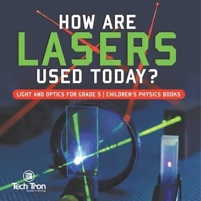 Cum sunt folosiți laserele astăzi? Lumină și optică pentru cărți de fizică pentru copii de clasa a V-a - How Are Lasers Used Today? Light and Optics for Grade 5 Children's Physics Books
