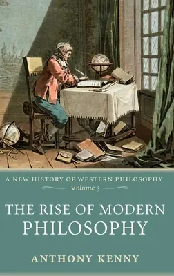 Ascensiunea filosofiei moderne: O nouă istorie a filosofiei occidentale, volumul 3 - The Rise of Modern Philosophy: A New History of Western Philosophy, Volume 3