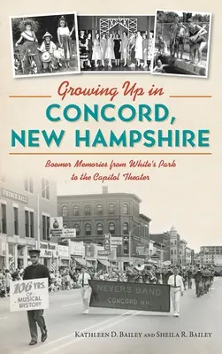 Crescând în Concord, New Hampshire: Amintiri Boomer de la White's Park la Teatrul Capitol - Growing Up in Concord, New Hampshire: Boomer Memories from White's Park to the Capitol Theater