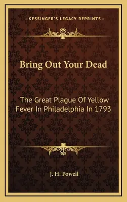 Bring Out Your Dead: Marea epidemie de febră galbenă din Philadelphia în 1793 - Bring Out Your Dead: The Great Plague Of Yellow Fever In Philadelphia In 1793