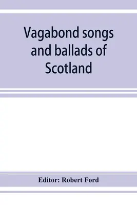Cântece vagabonde și balade din Scoția, cu multe melodii vechi și familiare - Vagabond songs and ballads of Scotland, with many old and familiar melodies