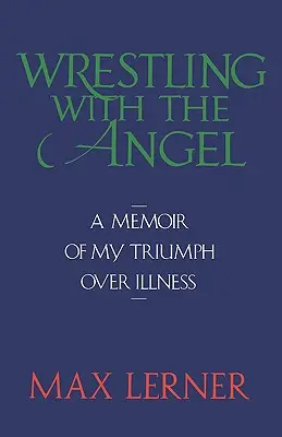 Wrestling with the Angel: A Memoir of My Triumph Over Illness