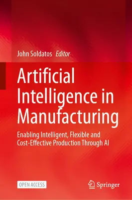 Inteligența artificială în producție: Facilitarea producției inteligente, flexibile și rentabile prin intermediul inteligenței artificiale - Artificial Intelligence in Manufacturing: Enabling Intelligent, Flexible and Cost-Effective Production Through AI