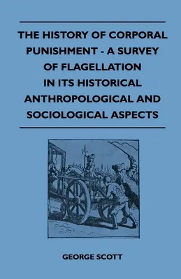 The History of Corporal Punishment - A Survey of Flagellation in Its Historical Anthropological and Sociological Aspects