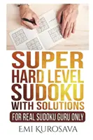 Super Hard Level Sudoku cu soluții: Doar pentru adevărații guru Sudoku - Super Hard Level Sudoku With Solutions: For Real Sudoku Guru Only