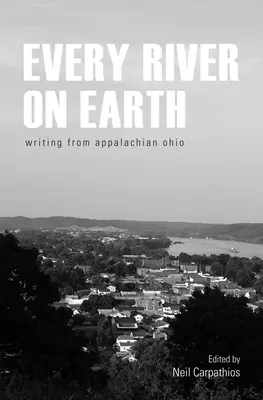 Fiecare râu de pe Pământ: Scrieri din Ohio Appalachian - Every River on Earth: Writing from Appalachian Ohio