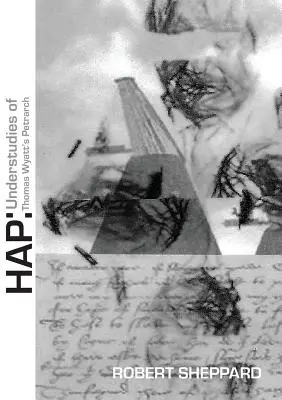 Hap: Understudies of Thomas Wyatt's Petrarca - Hap: Understudies of Thomas Wyatt's Petrarch